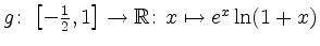 $ g\colon\left[-\frac{1}{2},1\right]\rightarrow\mathbb{R}\colon x\mapsto e^x\ln(1+x)$