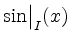 $ {\sin}\big\vert^{}_{I}(x)$