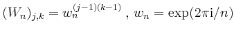 $ (W_n)_{j,k}=w_n^{(j-1)(k-1)}\,,\,w_n=\exp(2\pi \mathrm{i}/n)$