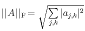 $ \vert\vert A\vert\vert _{\operatorname F} =
\sqrt{\sum\limits_{j,k} \vert a_{j,k}\vert^2}$